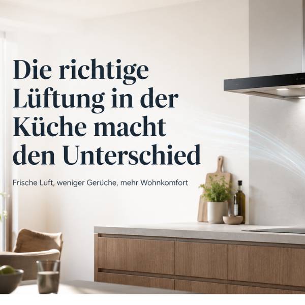 Die richtige Lüftung in der Küche macht den Unterschied