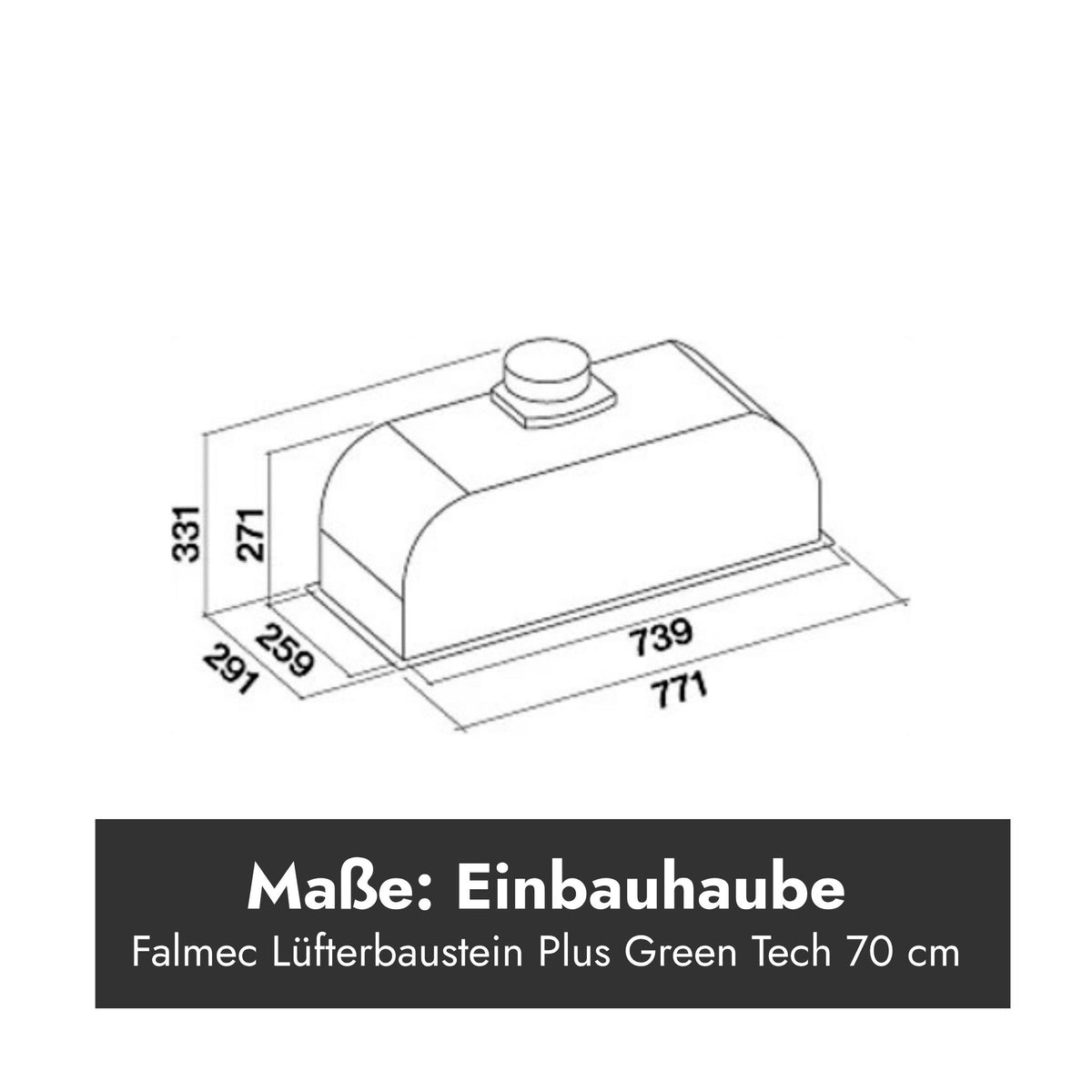 Technische Strichzeichnung des Falmec Lüfterbausteins Plus Green Tech in der Breitenvariante 70 cm mit detaillierten Maßangaben in Millimetern für Höhe, Tiefe und Breite sowie dem zentralen Abluftstutzen. Im unteren Bereich zeigt ein schwarzes Grafik-Overlay den Text "Maße: Einbauhaube" und den Untertitel "Falmec Lüfterbaustein Plus Green Tech 70 cm".